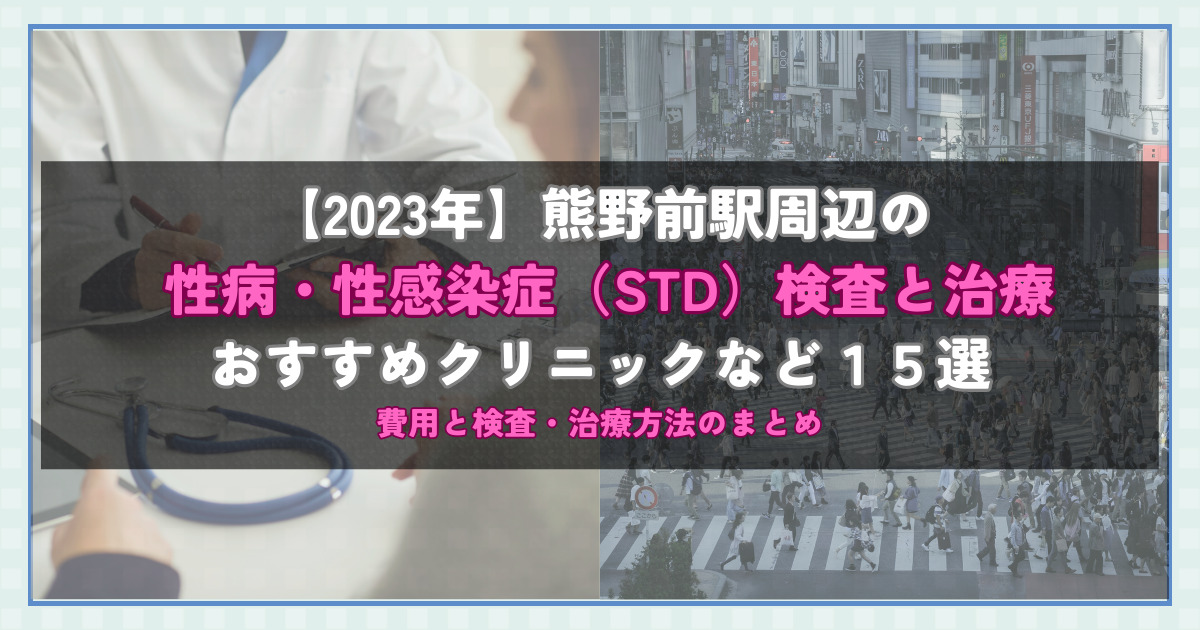 【2023年】熊野前駅周辺の性病・性感染症（STD）検査と治療！おすすめのクリニックや方法15選！費用と検査・治療方法のまとめ