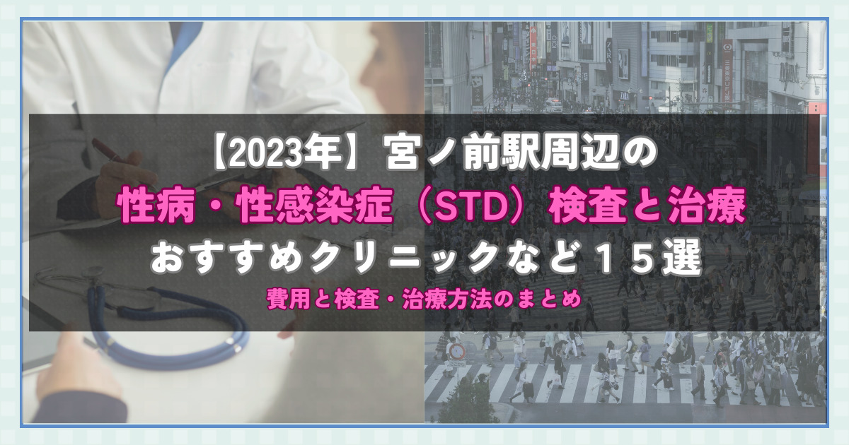 【2023年】宮ノ前駅周辺の性病・性感染症（STD）検査と治療！おすすめのクリニックや方法15選！費用と検査・治療方法のまとめ