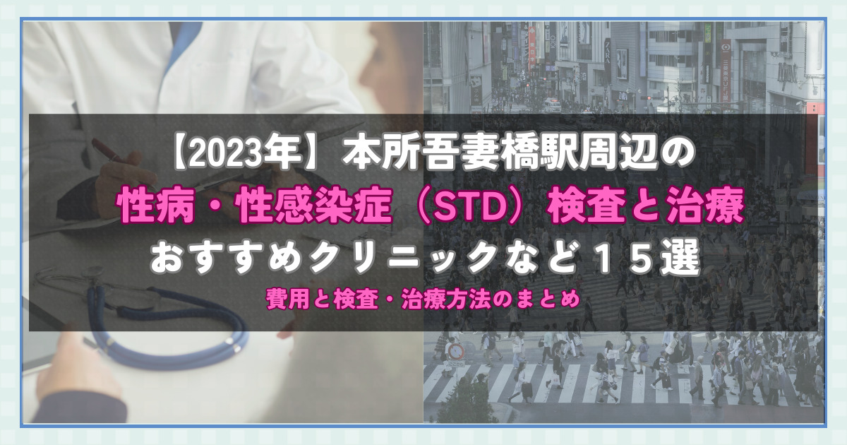 【2023年】本所吾妻橋駅周辺の性病・性感染症（STD）検査と治療！おすすめのクリニックや方法15選！費用と検査・治療方法のまとめ
