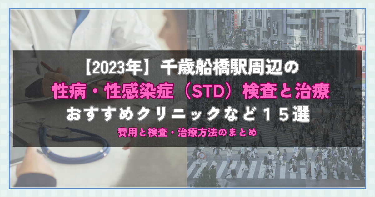 【2023年】千歳船橋駅周辺の性病・性感染症（STD）検査と治療！おすすめのクリニックや方法15選！費用と検査・治療方法のまとめ