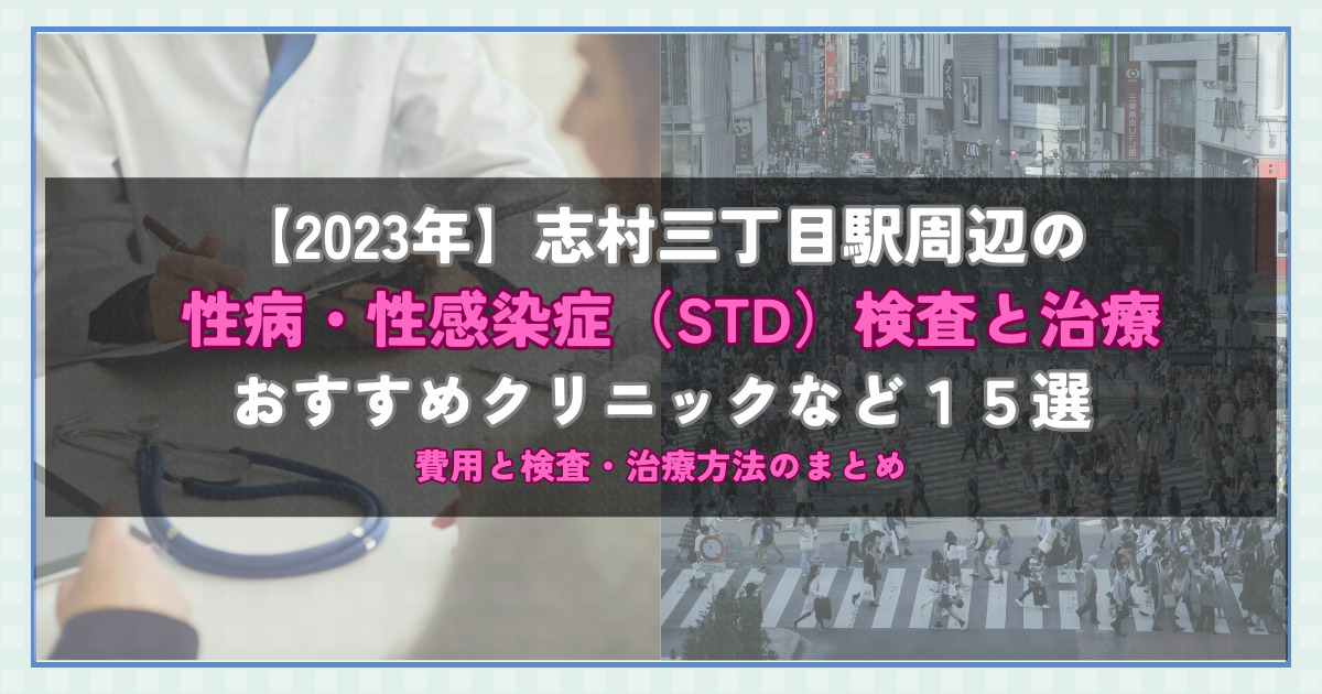 【2023年】志村三丁目駅周辺の性病・性感染症（STD）検査と治療！おすすめのクリニックや方法15選！費用と検査・治療方法のまとめ